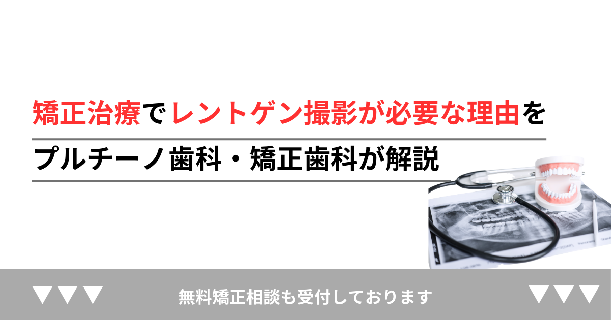 矯正治療でレントゲン撮影が必要な理由をプルチーノ歯科・矯正歯科が