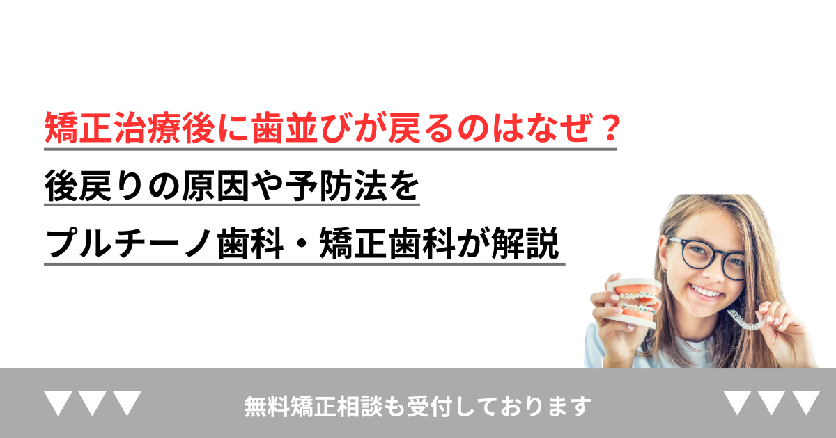 矯正治療後に歯並びが戻るのはなぜ？後戻りの原因や予防法をプルチーノ