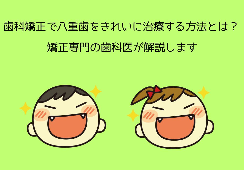 歯科矯正で八重歯をきれいに治療する方法とは？矯正専門の歯科医が解説